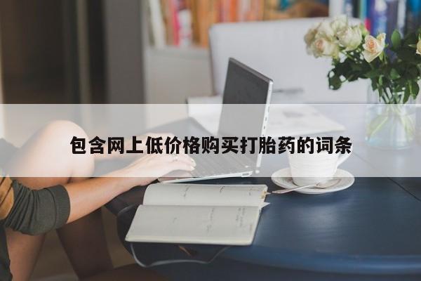 打胎药怎么购买包含网上低价格购买打胎药的词条