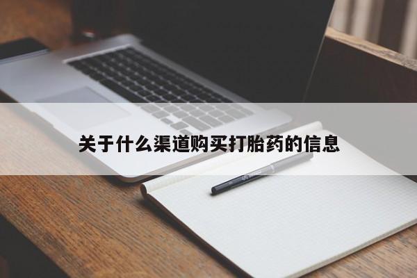 打胎药怎么购买关于什么渠道购买打胎药的信息