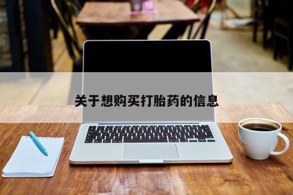 打胎药怎么购买关于想购买打胎药的信息