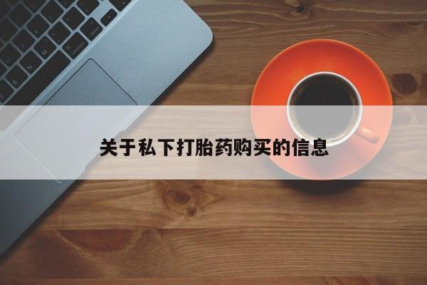 打胎药怎么购买关于私下打胎药购买的信息