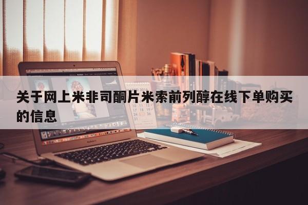 打胎药怎么购买关于网上米非司酮片米索前列醇在线下单购买的信息