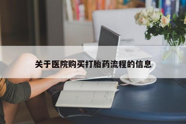 打胎药怎么购买关于医院购买打胎药流程的信息