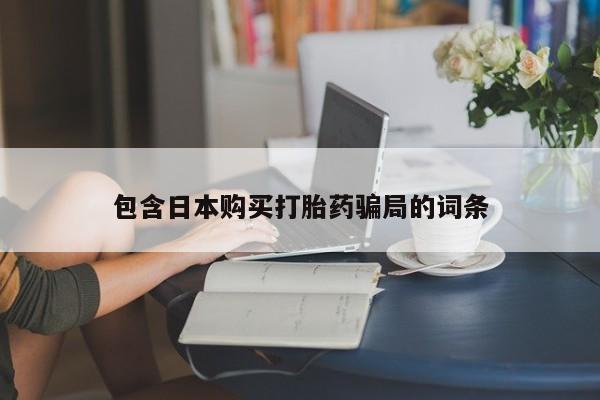 打胎药怎么购买包含日本购买打胎药骗局的词条