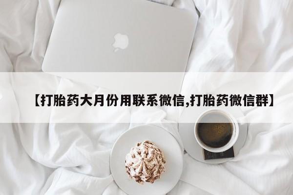 打胎药怎么购买【打胎药大月份用联系微信,打胎药微信群】