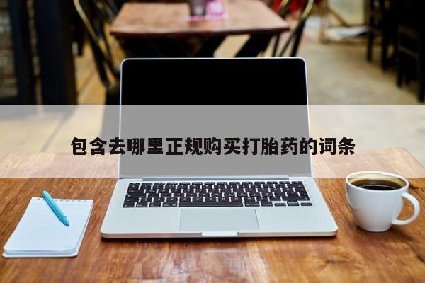 打胎药怎么购买包含去哪里正规购买打胎药的词条