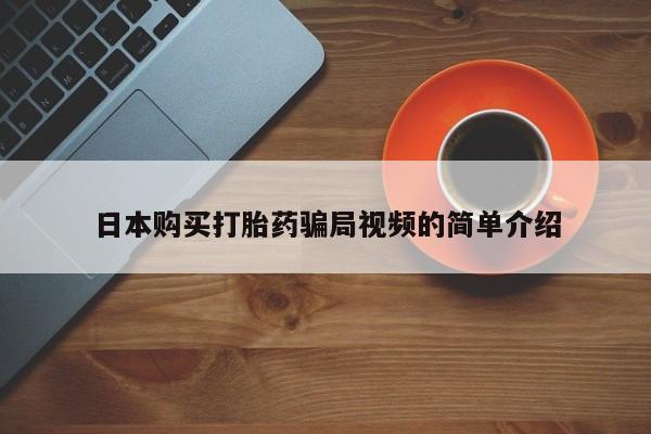 打胎药怎么购买日本购买打胎药骗局视频的简单介绍