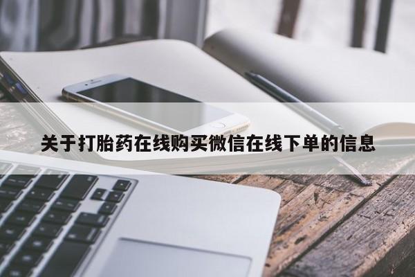 打胎药怎么购买关于打胎药在线购买微信在线下单的信息
