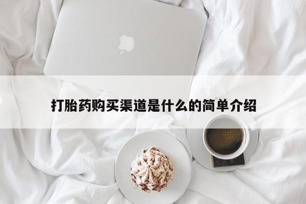 打胎药怎么购买打胎药购买渠道是什么的简单介绍